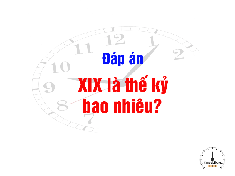 XIX là thế kỷ bao nhiêu? Cách xác định các mốc thời gian - Friend.com.vn